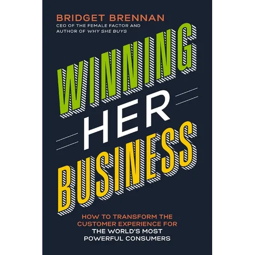 Winning Her Business: How to Transform the Customer Experience for the World's Most Powerful Consumers - Paperback