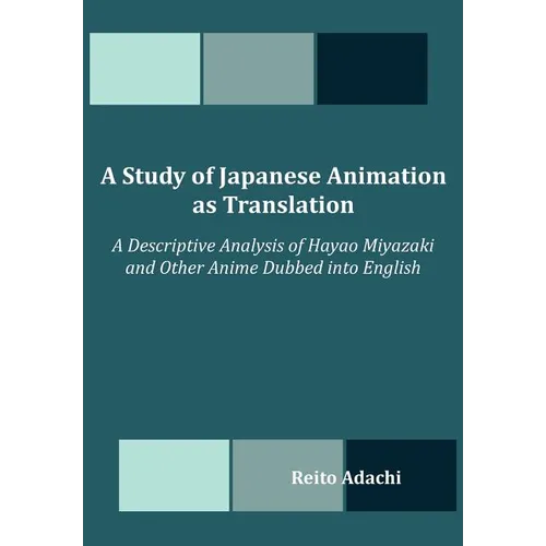 A Study of Japanese Animation as Translation: A Descriptive Analysis of Hayao Miyazaki and Other Anime Dubbed into English - Paperback