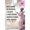 On Becoming an Individual, A Soldier, A Professional Licensed Clinical Social Worker: Transitions- A Lifelong Grind - Paperback