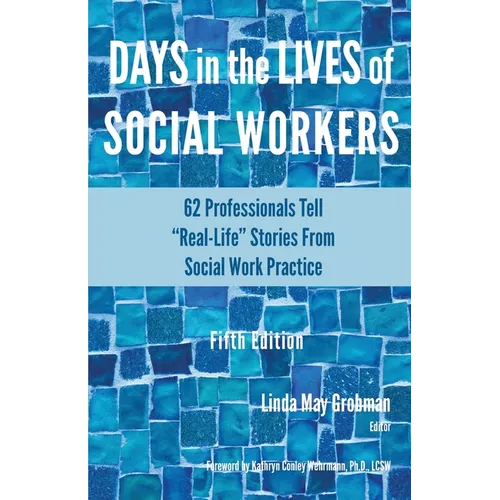 Days in the Lives of Social Workers: 62 Professionals Tell "Real-Life" Stories From Social Work Practice - Paperback
