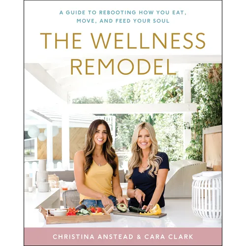 The Wellness Remodel: A Guide to Rebooting How You Eat, Move, and Feed Your Soul - Hardcover
