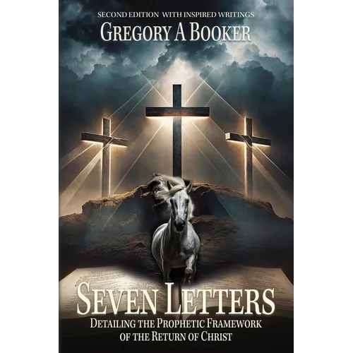 Seven Letters Detailing The Prophetic Framework of the Return of Christ: And His Inspired Writings - Paperback