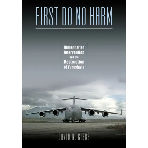 First Do No Harm: Humanitarian Intervention and the Destruction of Yugoslavia - Hardcover