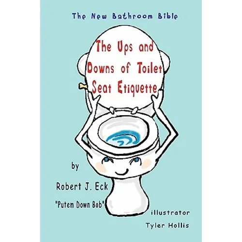 The Ups and Downs of Toilet Seat Etiquette: The New Bathroom Bible - Paperback