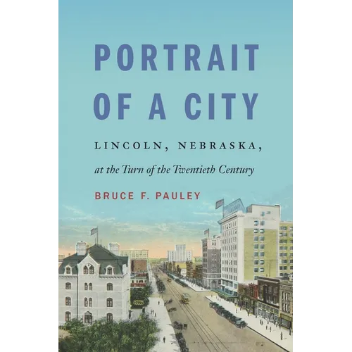 Portrait of a City: Lincoln, Nebraska, at the Turn of the Twentieth Century - Paperback