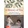 A History of Tea: The Life and Times of the World's Favorite Beverage - Paperback