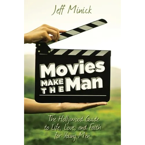 Movies Make the Man: The Hollywood Guide to Life, Love, and Faith for Young Men - Paperback