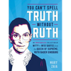 You Can't Spell Truth Without Ruth: An Unauthorized Collection of Witty & Wise Quotes from the Queen of Supreme, Ruth Bader Ginsburg - Hardcover