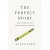 The Perfect Story: How to Tell Stories That Inform, Influence, and Inspire - Hardcover