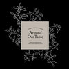 Around Our Table: A Modern Heirloom Recipe Book to Organize and Preserve Your Family's Most Cherished Meals - Hardcover
