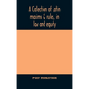 A Collection Of Latin Maxims & Rules, In Law And Equity, Selected From The Most Eminent Authors, On The Civil, Canon, Feudal, English And Scots Law, W - Hardcover