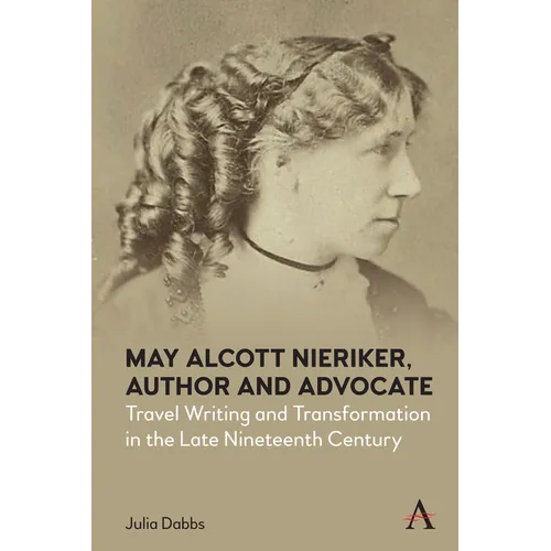 May Alcott Nieriker, Author and Advocate: Travel Writing and Transformation in the Late Nineteenth Century - Paperback