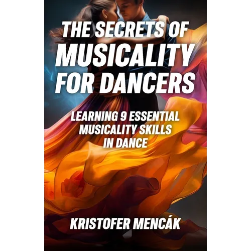The Secrets of Musicality For Dancers: Learning 9 Essential Musicality Skills in Dance - Paperback