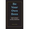 Be Your Own Boss: How to Start or Buy a Business - Hardcover