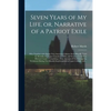 Seven Years of My Life, or, Narrative of a Patriot Exile [microform]: Who Together With Eighty-two American Citizens Were Illegally Tried for Rebellio - Paperback