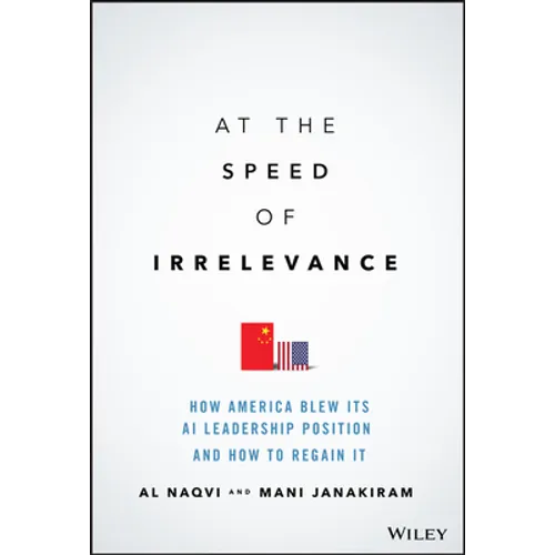 At the Speed of Irrelevance: How America Blew Its AI Leadership Position and How to Regain It - Hardcover