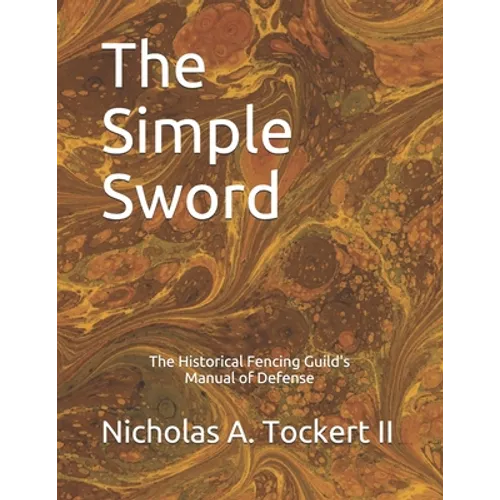 The Simple Sword: The Historical Fencing Guild's Manual of Defense Volume 1 - Paperback