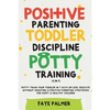 Positive Parenting, Toddler Discipline & Potty Training (4 in 1): Potty Train Your Toddler In 7 Days Or Less, Educate Without Shouting & Positive Pare - Paperback