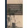 A Narrative of the Captivity of Mrs. Johnson [microform]: Containing an Account of Her Sufferings During Four Years With the Indians and French - Hardcover