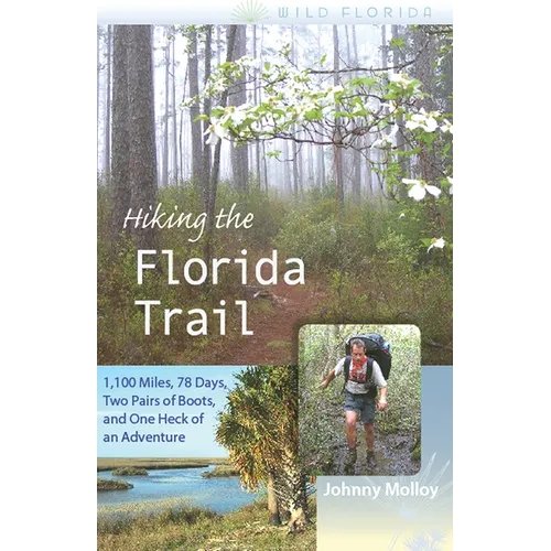 Hiking the Florida Trail: 1,100 Miles, 78 Days, Two Pairs of Boots, and One Heck of an Adventure - Paperback