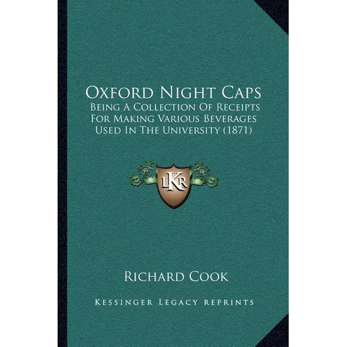 Oxford Night Caps: Being a Collection of Receipts for Making Various Beverages Used in the University (1871) - Paperback