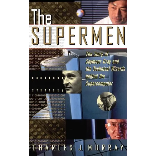 The Supermen: The Story of Seymour Cray and the Technical Wizards Behind the Supercomputer - Hardcover