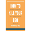 How to Kill Your Ego: Releasing the Grip of Ego for a More Fulfilling Life - Paperback