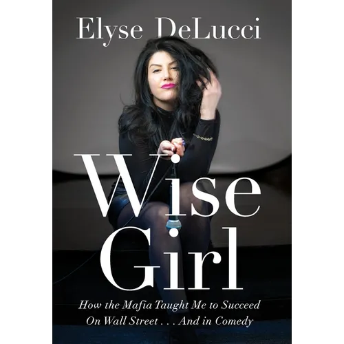 Wise Girl: How the Mafia Taught Me to Succeed on Wall Street... and in Comedy - Hardcover