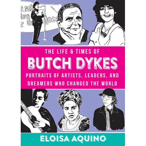 The Life & Times of Butch Dykes: Portraits of Artists, Leaders, and Dreamers Who Changed the World - Hardcover