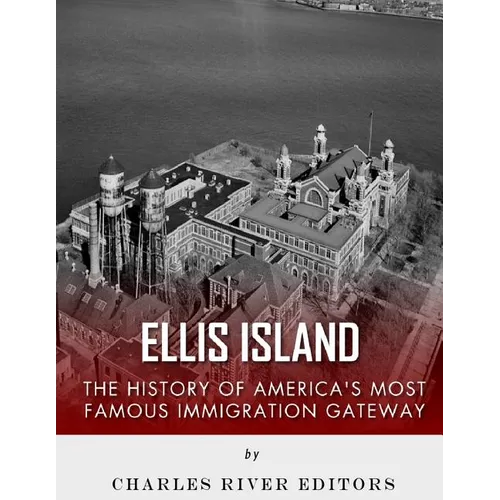 Ellis Island: The History and Legacy of America's Most Famous Immigration Gateway - Paperback
