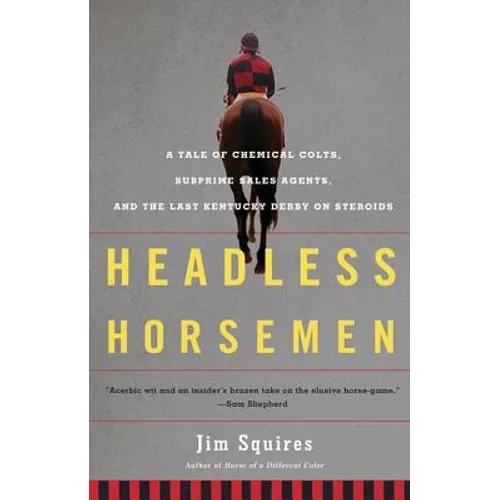 Headless Horsemen: A Tale of Chemical Colts, Subprime Sales Agents, and the Last Kentucky Derby on Steroids - Paperback