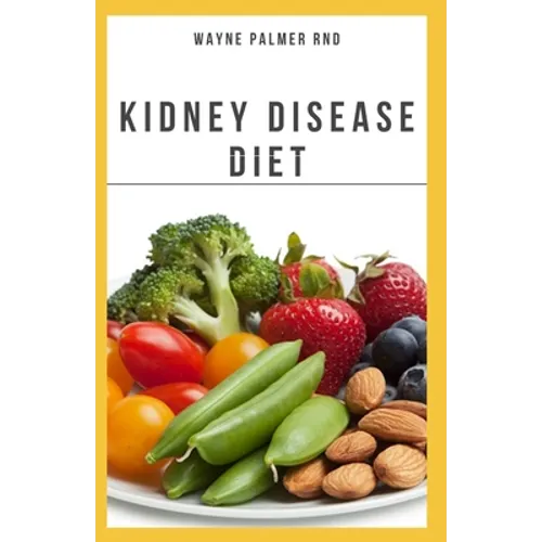The Kidney Diseases Diet: The Effective Recipe, Nutrition And Meal Guide To Prevent And Cure Kidney Disease - Paperback
