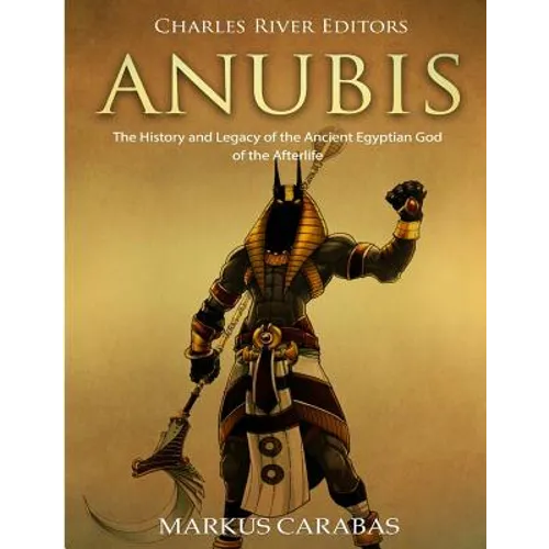 Anubis: The History and Legacy of the Ancient Egyptian God of the Afterlife - Paperback