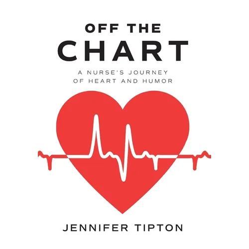 Off the Chart: A Nurse's Journey of Heart and Humor - Hardcover