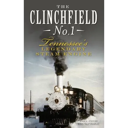 The Clinchfield No. 1: Tennessee's Legendary Steam Engine - Hardcover