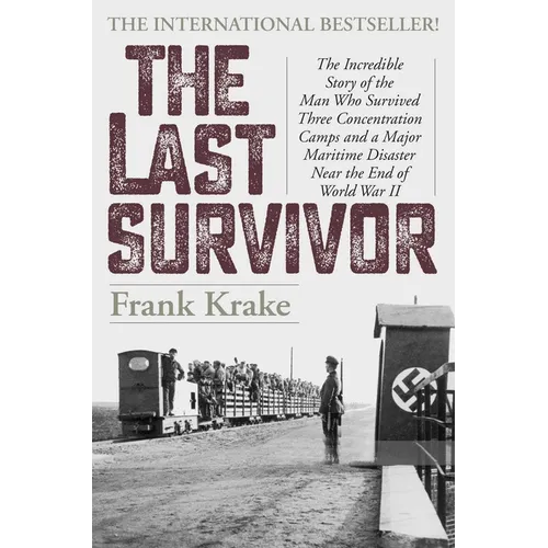 The Last Survivor: The Incredible Story of the Man Who Survived Three Concentration Camps and a Major Maritime Disaster Near the End of World War II - Hardcover