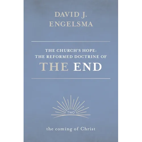 The Church's Hope: The Reformed Doctrine of the End: Volume 2: The Coming of Christ - Paperback