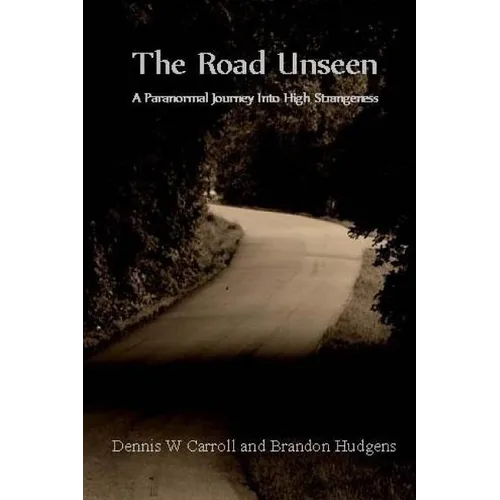 The Road Unseen: A Paranormal Journey Into High Strangeness - Paperback