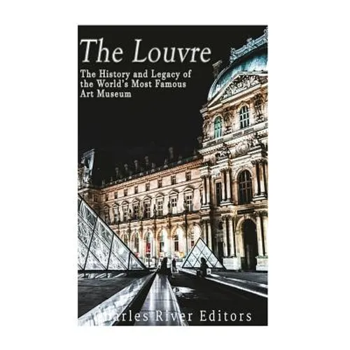 The Louvre: The History and Legacy of the World's Most Famous Art Museum - Paperback