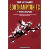 The Ultimate Southampton FC Trivia Book: A Collection of Amazing Trivia Quizzes and Fun Facts for Die-Hard Saints Fans! - Paperback