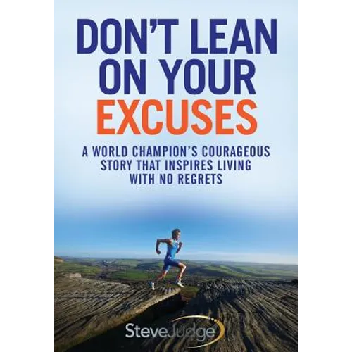 Don't Lean On Your Excuses: A World Champion's Courageous Story That Inspires Living With No Regrets - Paperback