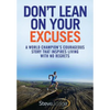 Don't Lean On Your Excuses: A World Champion's Courageous Story That Inspires Living With No Regrets - Paperback