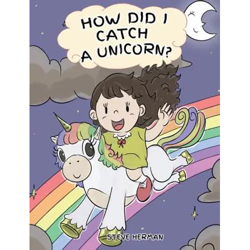 How Did I Catch A Unicorn?: How To Stay Calm To Catch A Unicorn. A Cute Children Story to Teach Kids about Emotions and Anger Management. - Hardcover