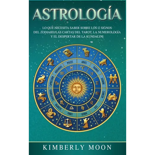 Astrología: Lo que necesita saber sobre los 12 signos del Zodiaco, las cartas del tarot, la numerología y el despertar de la kundalini - Hardcover