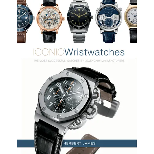 Iconic Wristwatches: The Most-Successful Watches by Legendary Manufacturers - Hardcover