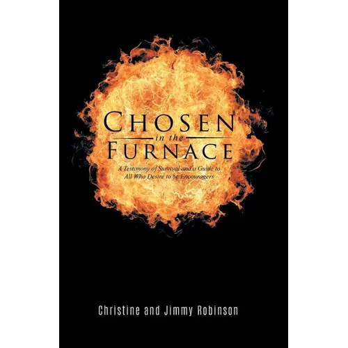 Chosen in the Furnace: A Testimony of Survival and a Guide to All Who Desire to be Encouragers - Hardcover