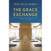 The Grace Exchange: Optimizing the infrastructure of God's currencies to rebuild your life, regardless of your starting point - Paperback