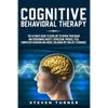 Cognitive Behavioral Therapy: The Ultimate Guide to Using CBT to Rewire Your Brain and Overcoming Anxiety, Depression, Phobias, PTSD, Compulsive Beh - Paperback