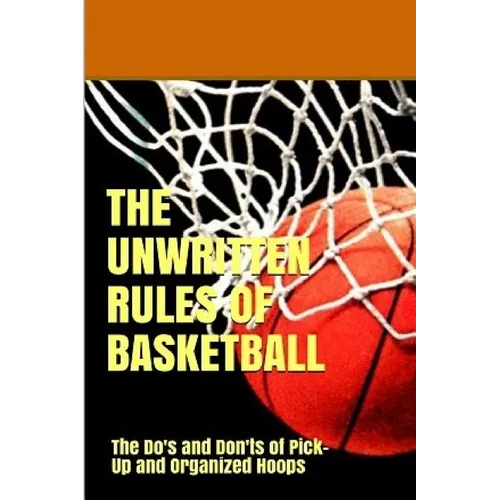 The UnWritten Rules of Basketball: The Do's and Don'ts of Pick-Up and Organized Hoops - Paperback