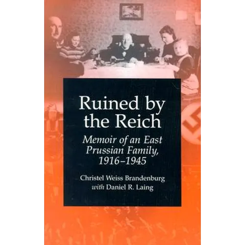 Ruined by the Reich: Memoir of an East Prussian Family, 1916-1945 - Paperback